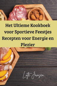 Title: Het Ultieme Kookboek voor Sportieve Feestjes Recepten voor Energie en Plezier, Author: Lotte Jansen