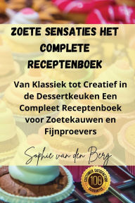 Title: Zoete Sensaties Het Complete Receptenboek, Author: Sophie Van Den Berg