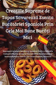 Title: Creațiile Supreme de Tapas Savurează Esența Bucătăriei Spaniole Prin Cele Mai Bune Bucăți Mici, Author: Elena Radu