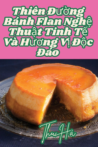 Thiï¿½n Đường Bï¿½nh Flan Nghệ Thuật Tinh Tế Vï¿½ Hương Vị Độc Đï¿½o