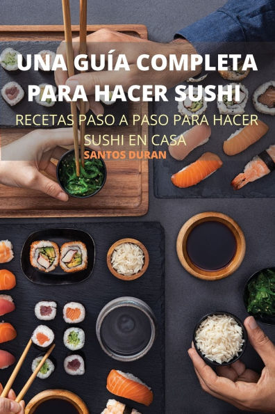 Una Guï¿½a Completa Para Hacer Sushi