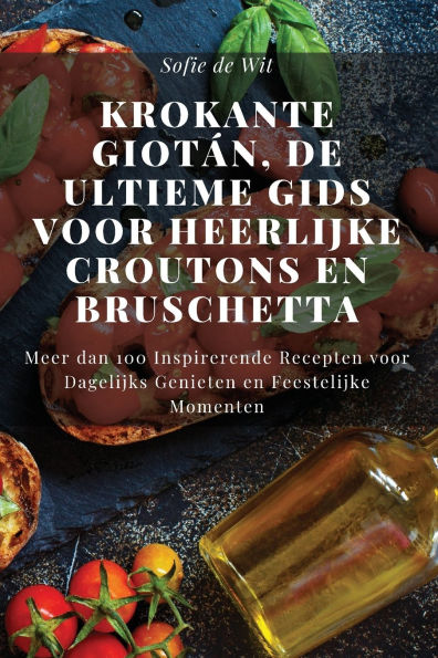 Krokante Giot�n, De Ultieme Gids voor Heerlijke Croutons en Bruschetta