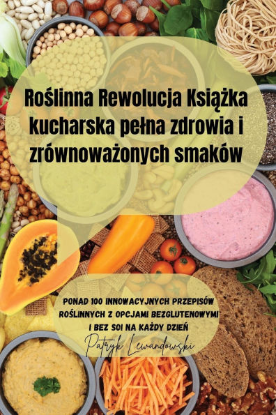 Roślinna Rewolucja Książka kucharska pelna zdrowia i zrï¿½wnoważonych smakï¿½w
