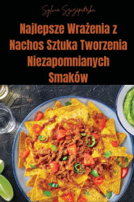 Title: Najlepsze Wrażenia z Nachos Sztuka Tworzenia Niezapomnianych Smakï¿½w, Author: Sylwia Szczepańska