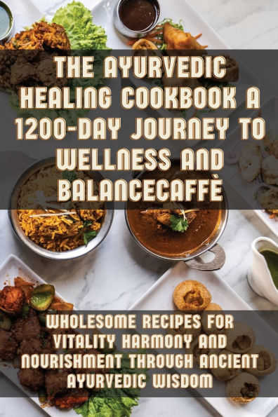 The Ayurvedic Healing Cookbook A 1200-Day Journey to Wellness and Balance