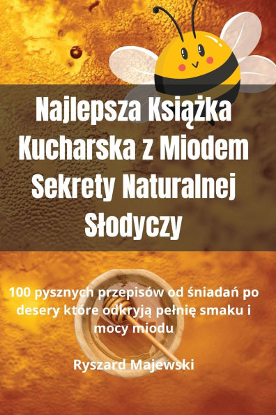 Najlepsza Książka Kucharska z Miodem Sekrety Naturalnej Slodyczy