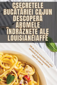 Title: Secretele Bucătăriei Cajun Descoperă Aromele ï¿½ndrăznețe ale Louisianei, Author: Gabriela Mălïia