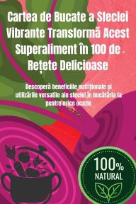 Title: Cartea de Bucate a Sfeclei Vibrante Transformă Acest Superaliment ï¿½n 100 de Rețete Delicioase, Author: Monica Găbureanu