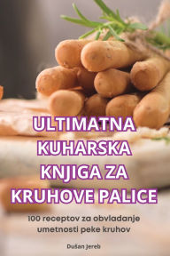 Title: Ultimatna Kuharska Knjiga Za Kruhove Palice, Author: Dusan Jereb