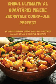 Title: Ghidul Ultimativ Al BucĂtĂriei Indiene Secretele Curry-Ului Perfect, Author: Elena Ionescu