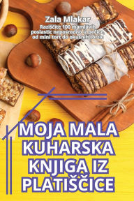 Title: Moja Mala Kuharska Knjiga Iz PlatisČice, Author: Zala Mlakar