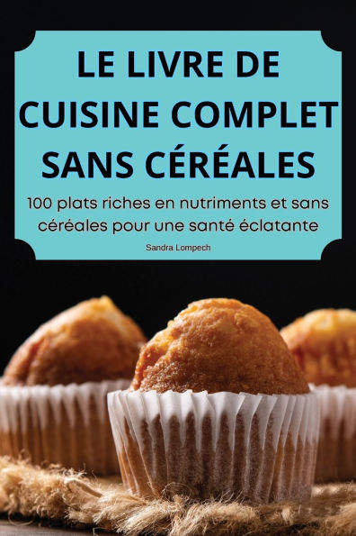 Le Livre de Cuisine Complet Sans Cï¿½rï¿½ales