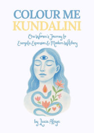 Free audiobook downloads for android Colour Me Kundalini: One Woman's Journey To Energetic Expansion & Modern Witchery English version