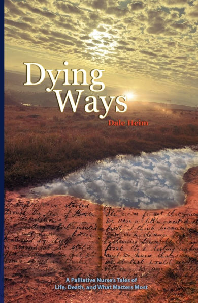 Dying Ways: A Palliative Nurse's Tales Of Life, Death, And What Matters Most