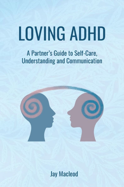 Loving ADHD: A Partner's Guide to Self-Care, Understanding and Communication