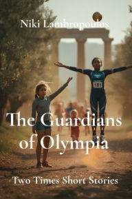 Title: The Guardians of Olympia: Two Times Short Stories, Author: Niki Lambropoulos