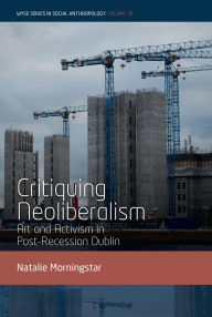 Title: Critiquing Neoliberalism: Art and Activism in Post-Recession Dublin, Author: Natalie Morningstar