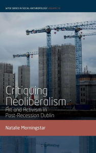 Title: Critiquing Neoliberalism: Art and Activism in Post-Recession Dublin, Author: Natalie Morningstar