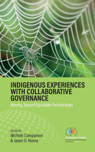 Title: Indigenous Experiences with Collaborative Governance: Moving Toward Equitable Partnerships, Author: Michïle Companion