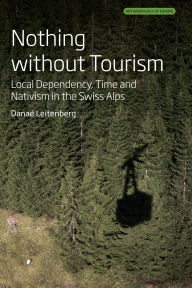 Title: Nothing Without Tourism: Local Dependency, Time and Nativism in the Swiss Alps, Author: Danaé Leitenberg