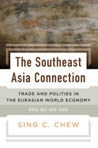 Ebook torrent downloads free The Southeast Asia Connection: Trade and Polities in the Eurasian World Economy, 500 BC-AD 500 (English Edition) CHM by Sing C Chew 9781836950622