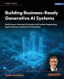 Building Business-Ready Generative AI Systems: Build Human-Centered AI Systems with Context Engineering, Agents, Memory, and LLMs for Enterprise
