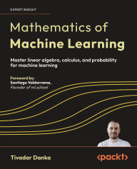Title: Mathematics of Machine Learning: Master linear algebra, calculus, and probability for machine learning, Author: Tivadar Danka
