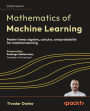 Mathematics of Machine Learning: Master linear algebra, calculus, and probability for machine learning