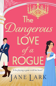 Title: The Dangerous Love of a Rogue: An addictively passionate Regency romance perfect for fans of Beverley Watts, Eloisa James and Bridgerton, Author: Jane Lark