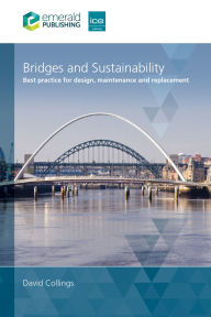 Title: Bridges and Sustainability: Best practice for design, maintenance and replacement, Author: David Collings