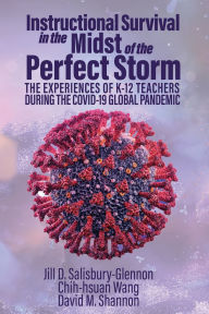 Title: Instructional Survival in the Midst of the Perfect Storm: The Experiences of K-12 Teachers During the COVID-19 Global Pandemic, Author: Jill D. Salisbury-Glennon