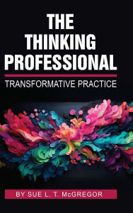 Title: The Thinking Professional: Transformative Practice, Author: Sue L. T. McGregor
