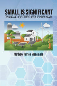 Title: Small is Significant: Training and Development Needs of Indian MSMEs, Author: Mathew James Manimala