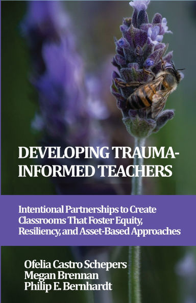 Developing Trauma-Informed Teachers: Intentional Partnerships to Create Classrooms That Foster Equity, Resiliency, and Asset-Based Approaches
