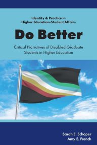 Title: Do Better: Critical Narratives of Disabled Graduate Students in Higher Education, Author: Sarah E. Schoper