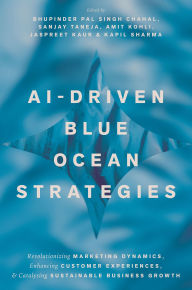 Title: AI-Driven Blue Ocean Strategies: Revolutionizing Marketing Dynamics, Enhancing Customer Experiences, and Catalysing Sustainable Business Growth, Author: Bhupinder Pal Singh Chahal