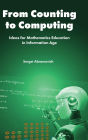 From Counting to Computing: Ideas for Mathematics Education in Information Age