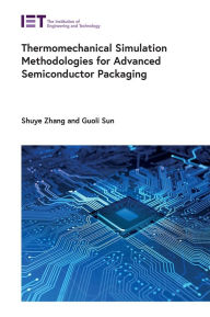 Title: Thermomechanical Simulation Methodologies for Advanced Semiconductor Packaging, Author: Shuye Zhang