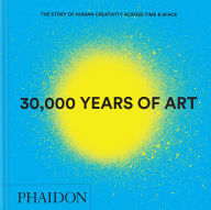 Title: 30,000 Years of Art: The Story of Human Creativity across Time and Space, Author: Phaidon Editors