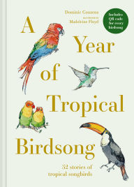 Title: A Year of Tropical Birdsong: 52 Stories of Tropical Songbirds, Author: Dominic Couzens