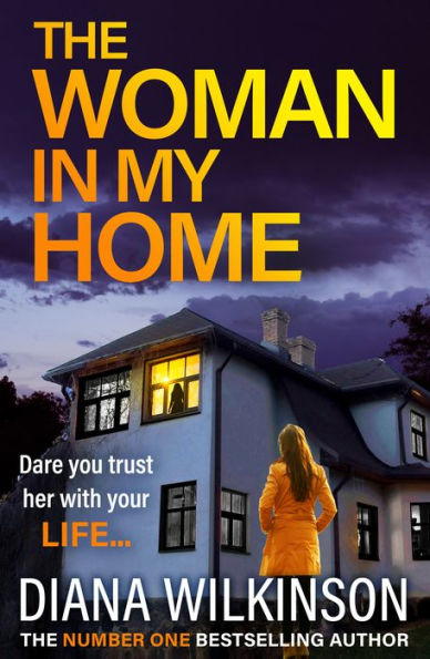 The Woman In My Home: A completely addictive, gripping psychological thriller from Diana Wilkinson