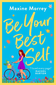 Title: Be Your Best Self: A BRAND NEW uplifting romantic comedy from RNA Award Winner Maxine Morrey for summer 2024, Author: Maxine Morrey