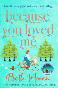 Title: Because You Loved Me: The perfect uplifting read from Beth Moran, author of Let It Snow, Author: Beth Moran