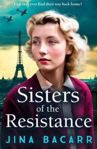 Title: Sisters of the Resistance: The BRAND NEW utterly heartbreaking story of sisterhood in WWII from bestseller Jina Bacarr, Author: Jina Bacarr