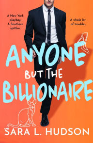 Title: Anyone But The Billionaire: A hilarious, steamy billionaire romance from Sara L. Hudson, Author: Sara L. Hudson