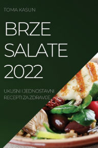 Title: Brze Salate 2022: Ukusni I Jednostavni Recepti Za Zdravije, Author: Toma Kasun