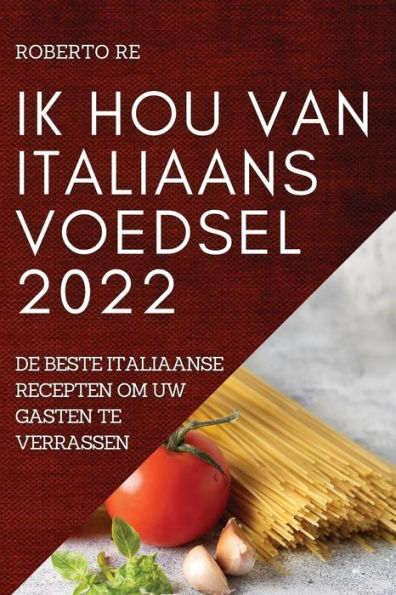 IK HOU VAN ITALIAANS VOEDSEL 2022: DE BESTE ITALIAANSE RECEPTEN OM UW GASTEN TE VERRASSEN