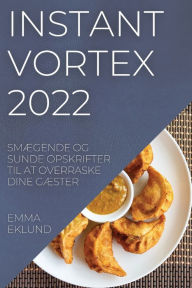 Title: Instant Vortex 2022: Smï¿½gende Og Sunde Opskrifter Til at Overraske Dine Gï¿½ster, Author: Emma Eklund