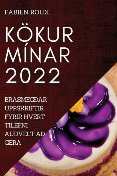 KÖKUR MÍNAR 2022: BRASMEGÐAR UPPSKRIFTIR FYRIR HVERT TILEFNI AUÐVELT AÐ GERA