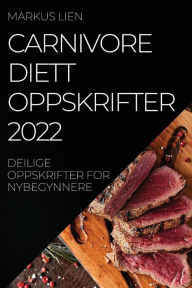 Title: Carnivore Diettoppskrifter 2022: Deilige Oppskrifter for Nybegynnere, Author: Markus Lien